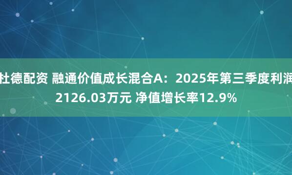 杜德配资 融通价值成长混合A：2025年第三季度利润2126.03万元 净值增长率12.9%