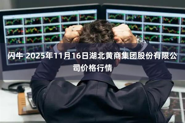闪牛 2025年11月16日湖北黄商集团股份有限公司价格行情