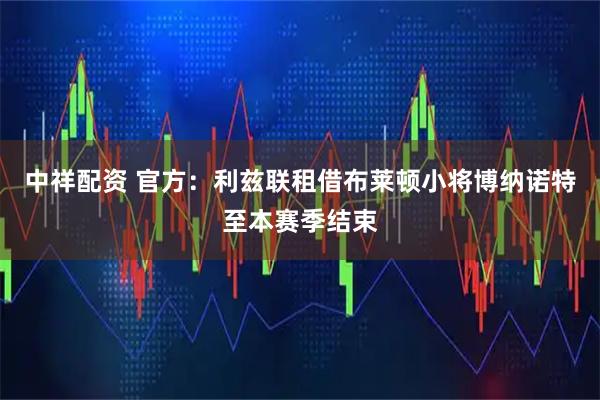 中祥配资 官方：利兹联租借布莱顿小将博纳诺特至本赛季结束